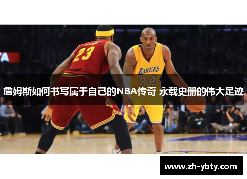 詹姆斯如何书写属于自己的NBA传奇 永载史册的伟大足迹