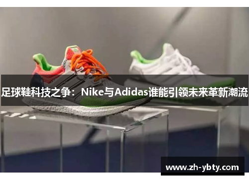 足球鞋科技之争：Nike与Adidas谁能引领未来革新潮流