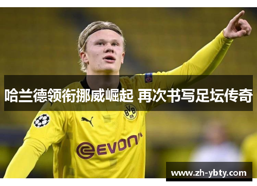 哈兰德领衔挪威崛起 再次书写足坛传奇